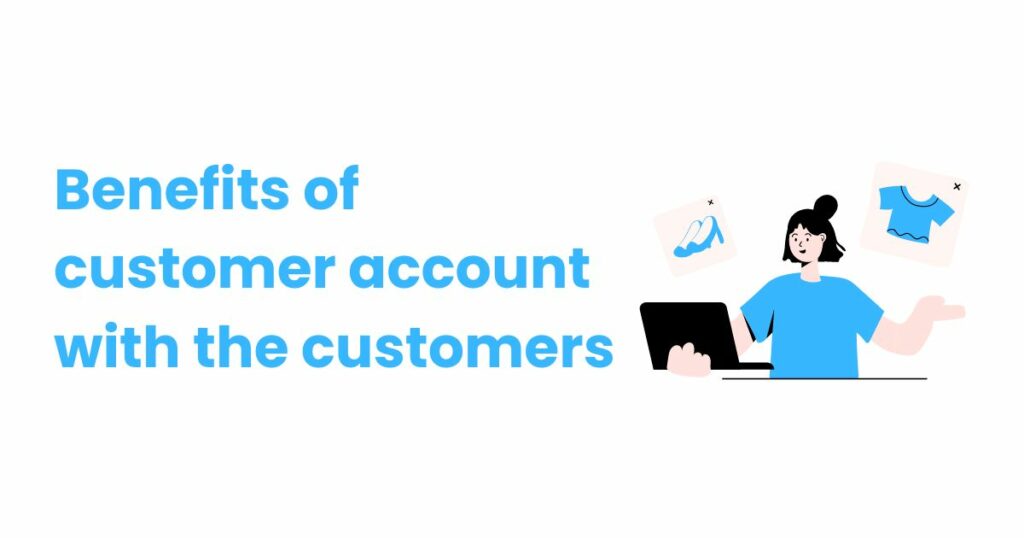 Benefits of customer account with the customers