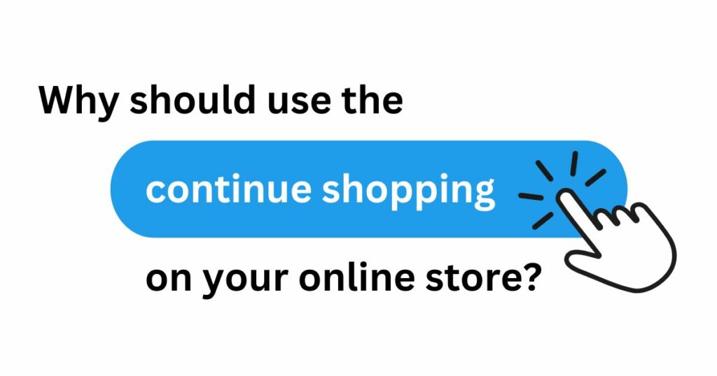 Why should use the continue shopping button on your online store?